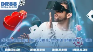 Cá cược VR/AR kịch tính: Tương tác và chiến thắng ngay tại Dr88