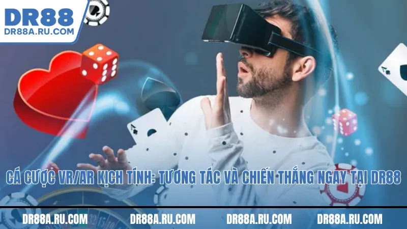 Cá cược VR/AR kịch tính: Tương tác và chiến thắng ngay tại Dr88