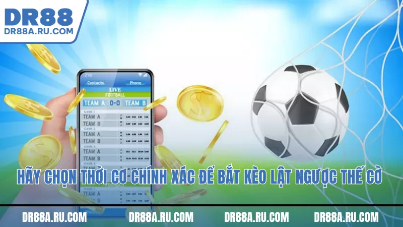 hãy chọn thời cơ chính xác để bắt kèo lật ngược thế cờ