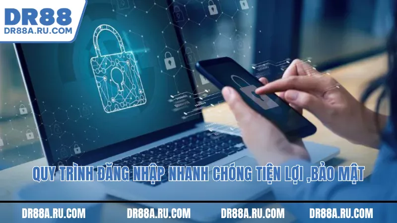 Quy trinh đăng nhập nhanh chóng tiện lợi ,bảo mật