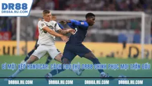 Bí mật kèo handicap: Cách cao thủ Dr88 chinh phục mọi trận đấu