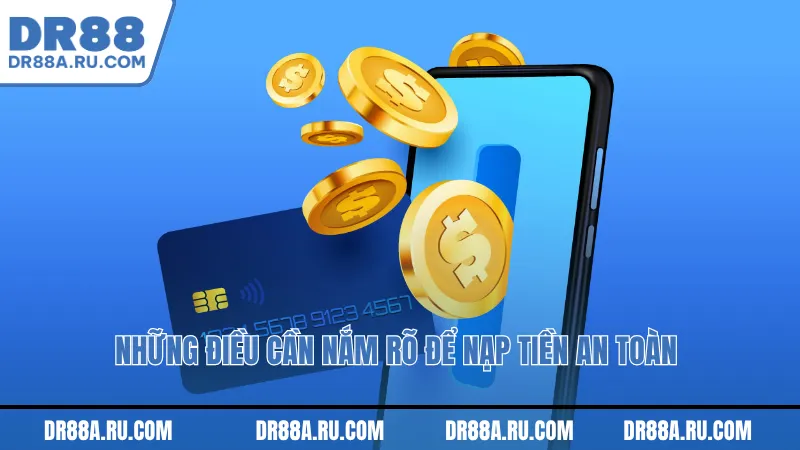 những điều cần nắm rõ để nạp tiền an toàn 
