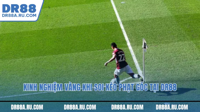 Kinh nghiệm vàng khi Soi kèo phạt góc tại Dr88