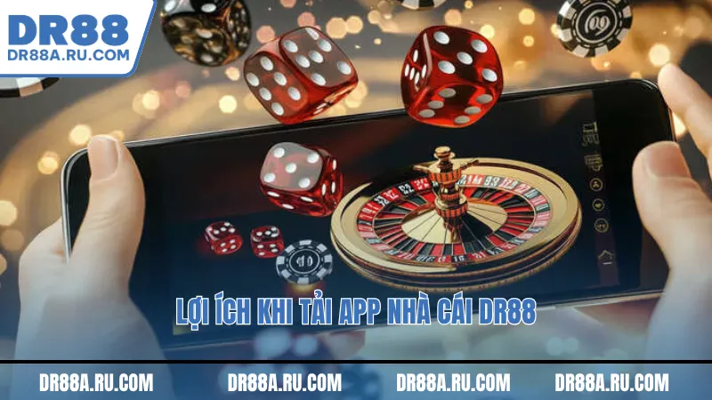 Lợi ích khi tải app nhà cái Dr88