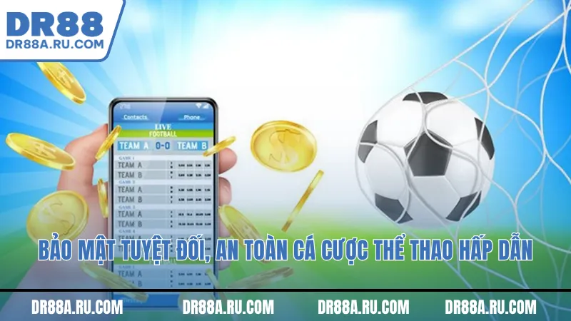 Bảo mật tuyệt đối, an toàn cá cược thể thao hấp dẫn
